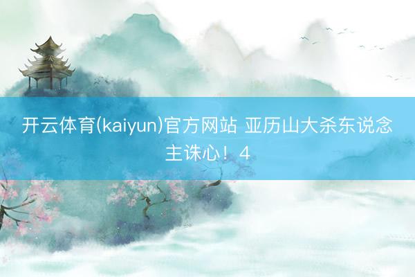 开云体育(kaiyun)官方网站 亚历山大杀东说念主诛心!4