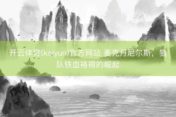 开云体育(kaiyun)官方网站 麦克丹尼尔斯,狼队铁血袼褙的崛起