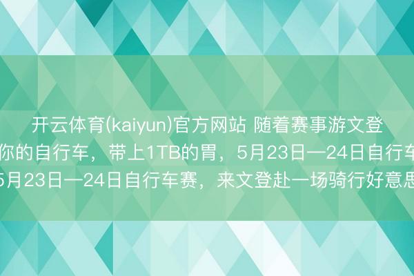 开云体育(kaiyun)官方网站 随着赛事游文登 | “食”力护航 !带上你的自行车,带上1TB的胃,5月23日—24日自行车赛,来文登赴一场骑行好意思食之约
