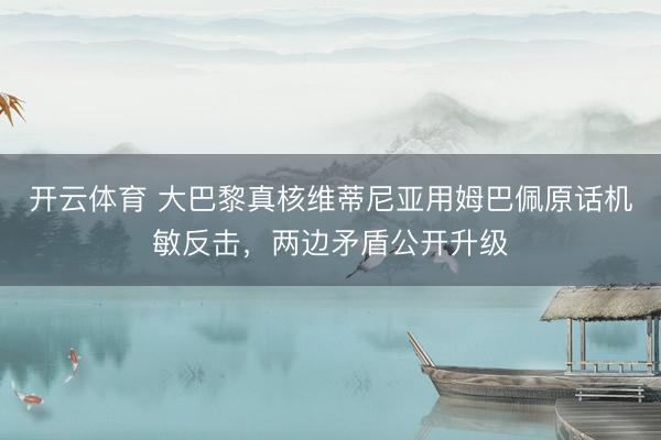 开云体育 大巴黎真核维蒂尼亚用姆巴佩原话机敏反击,两边矛盾公开升级