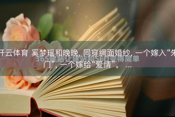 开云体育 奚梦瑶和晚晚, 同穿绸面婚纱, 一个嫁入“朱门”, 一个嫁给“爱情”。 ...