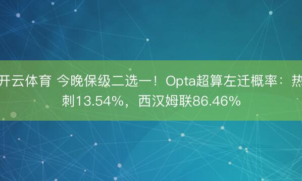 开云体育 今晚保级二选一!Opta超算左迁概率:热刺13.54%,西汉姆联86.46%