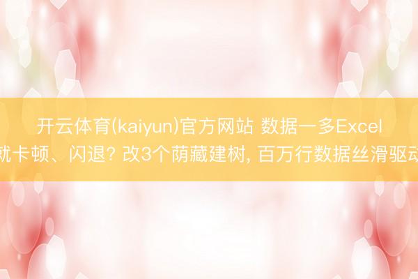 开云体育(kaiyun)官方网站 数据一多Excel就卡顿、闪退? 改3个荫藏建树, 百万行数据丝滑驱动