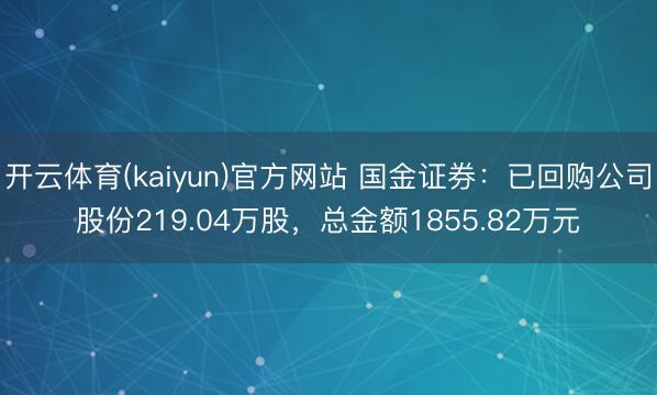 开云体育(kaiyun)官方网站 国金证券:已回购公司股份219.04万股,总金额1855.82万元